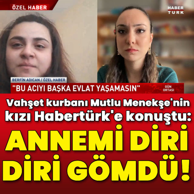 İki eşi ve birlikte yaşadığı kadını öldürmüştü Son kurbanın kızı Habertürk e konuştu