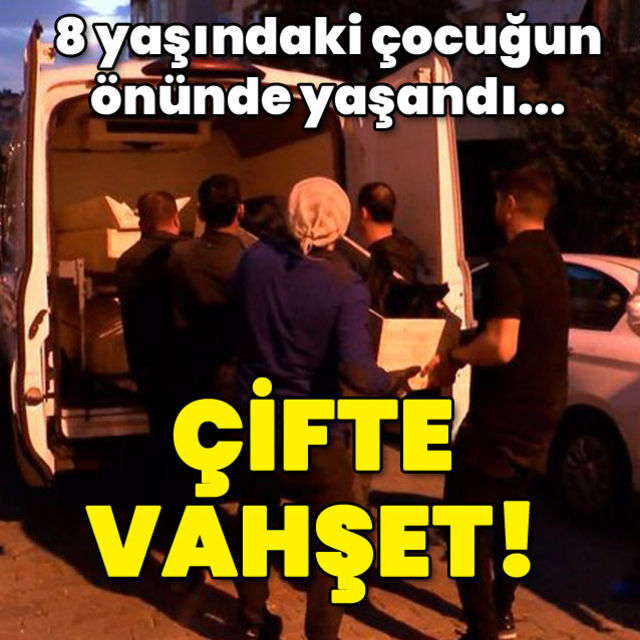 8 yaşındaki çocuğun önünde çifte vahşet