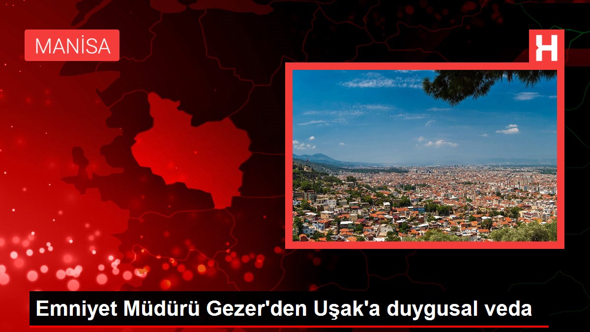 Emniyet Müdürü Gezerden Uşaka duygusal veda