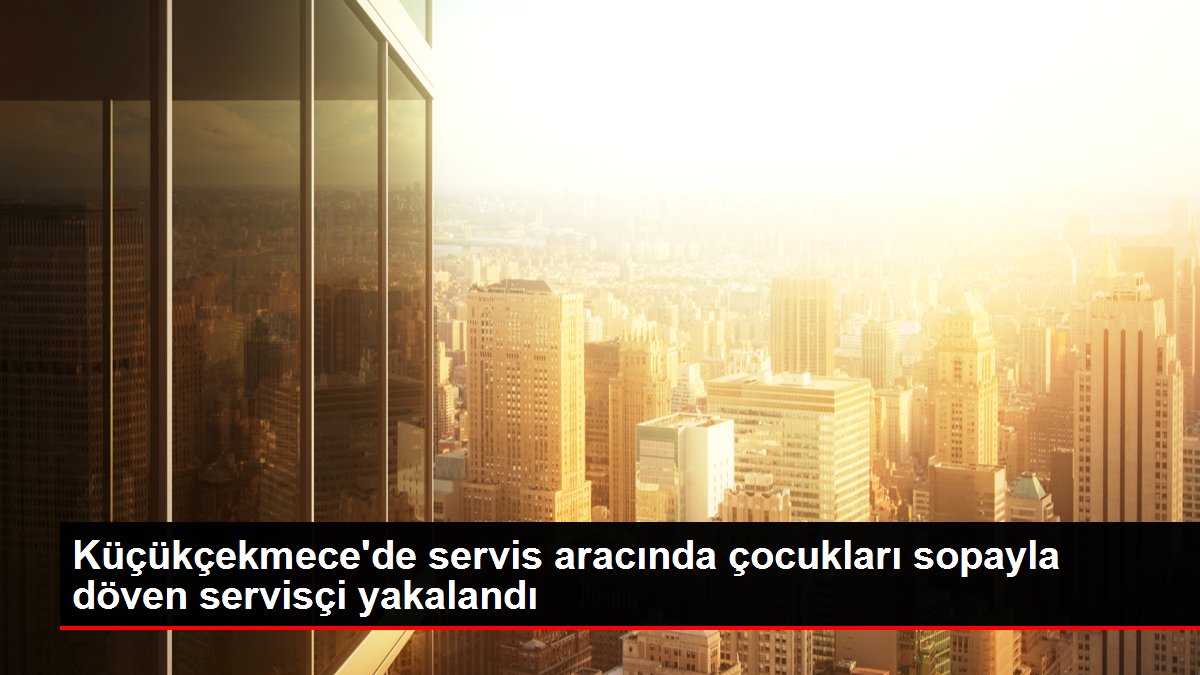 Küçükçekmecede servis aracında çocukları sopayla döven servisçi yakalandı