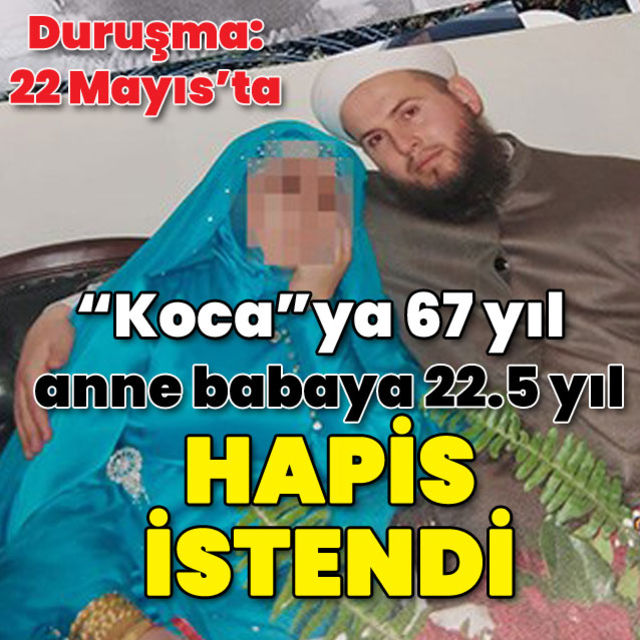 Duruşma tarihi 22 Mayıs Anne ve babaya 22 yıl 6 ay hapis istendi