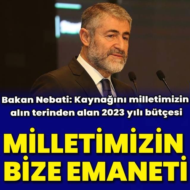 Bakan Nebati Kaynağını milletimizin alın terinden alan 2023 yılı bütçesi milletimizin bize emanetidir