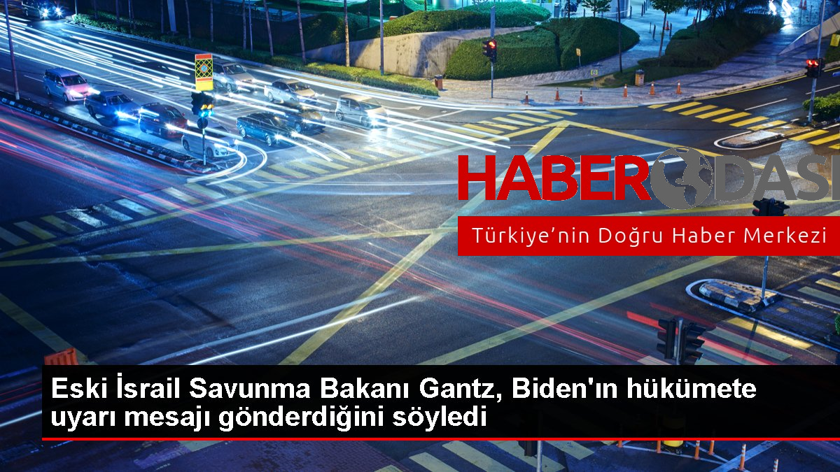 Eski İsrail Savunma Bakanı Gantz Bidenın hükümete uyarı mesajı gönderdiğini söyledi