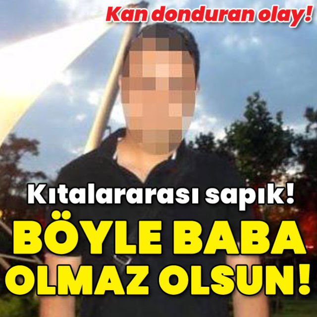 Kıtalararası sapık Böyle baba olmaz olsun