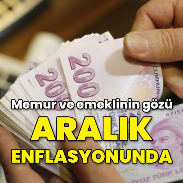 Memur ve emeklinin gözü aralık ayı enflasyonunda