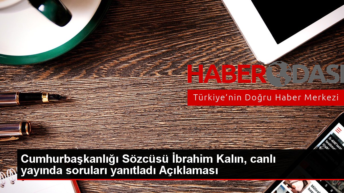 Cumhurbaşkanlığı Sözcüsü İbrahim Kalın canlı yayında soruları yanıtladı Açıklaması