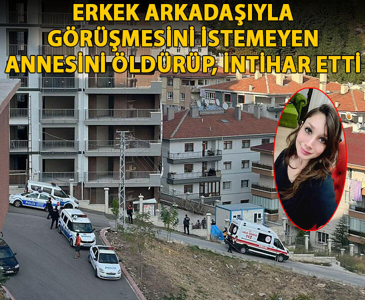 Erkek arkadaşıyla görüşmesini istemeyen annesini öldürüp intihar etti