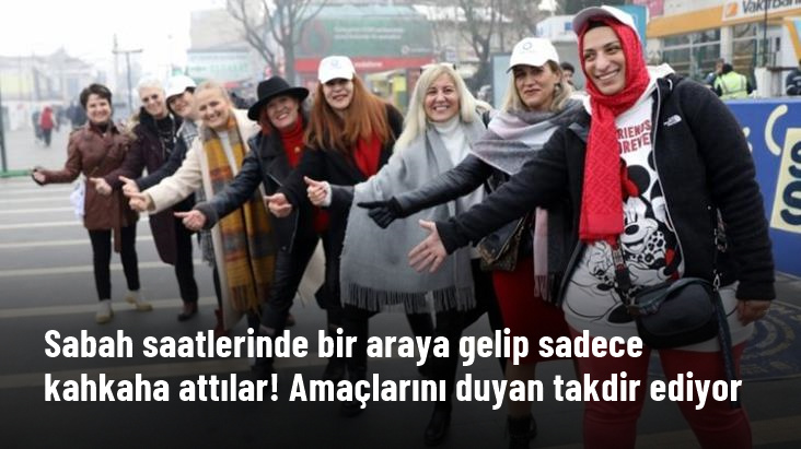 Sabah saatlerinde bir araya gelip sadece kahkaha attılar Amaçlarını duyan takdir ediyor