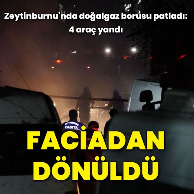 Zeytinburnu nda doğalgaz borusu patladı 4 araç yandı