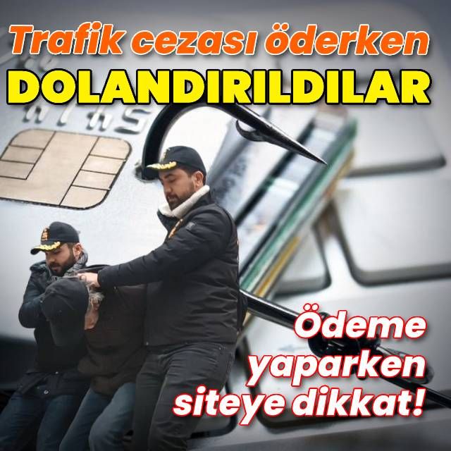 Trafik cezası öderken dolandırıldılar Ödeme yaparken siteye dikkat