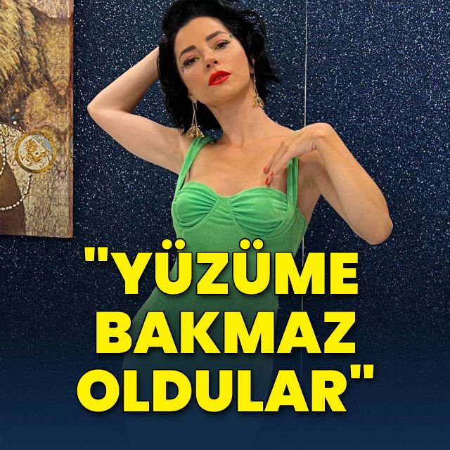 Merve Boluğur Yüzüme bakmaz oldular