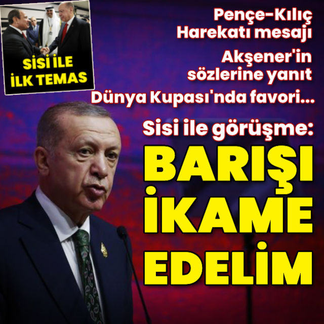 Cumhurbaşkanı Erdoğan dan Sisi ile görüşme mesajı  Barışı ikame edelim