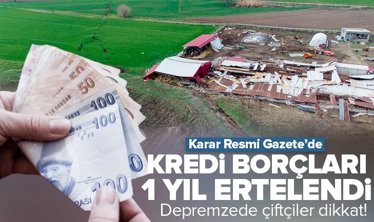 Ziraat Bankası depremzede çiftçilerin düşük faizli kredi borçlarını 1 yıl erteledi.