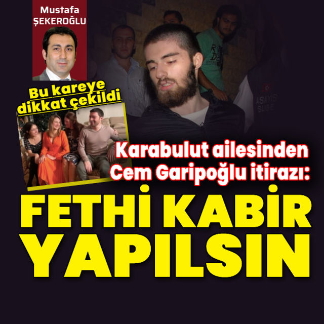 Karabulut ailesinden Cem Garipoğlu itirazı: Fethi kabir yapılsın