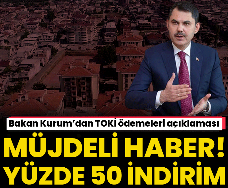 Bakan Kurum TOKİ konut müjdesi  Ödemelere yüzde 50 indirim