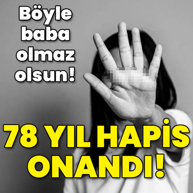 Böyle baba olmaz olsun 78 yıl hapis onandı