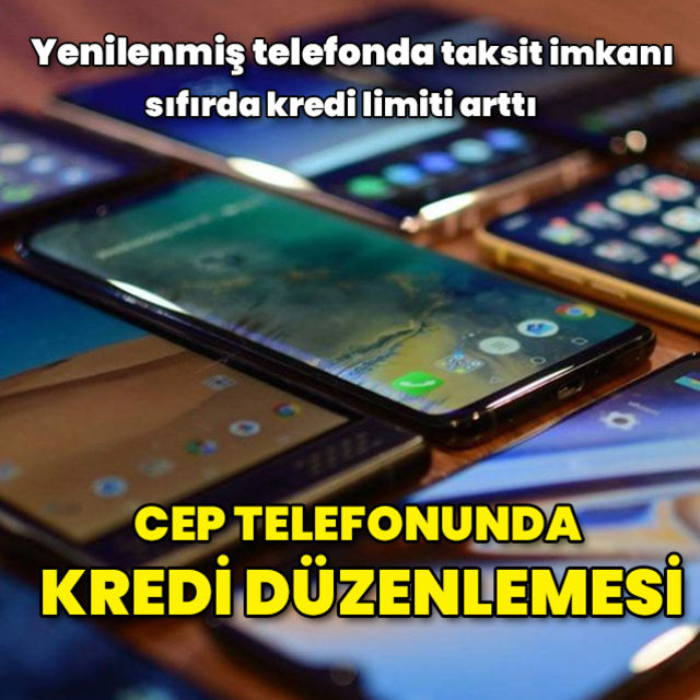 Cep telefonu alımına yönelik tüketici kredilerinde vade sınırı 5 bin liradan 12 bin liraya çıktı