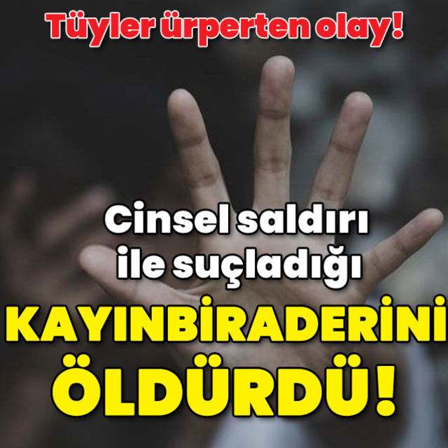 Cinsel saldırı ile suçladığı kayınbiraderini öldürdü