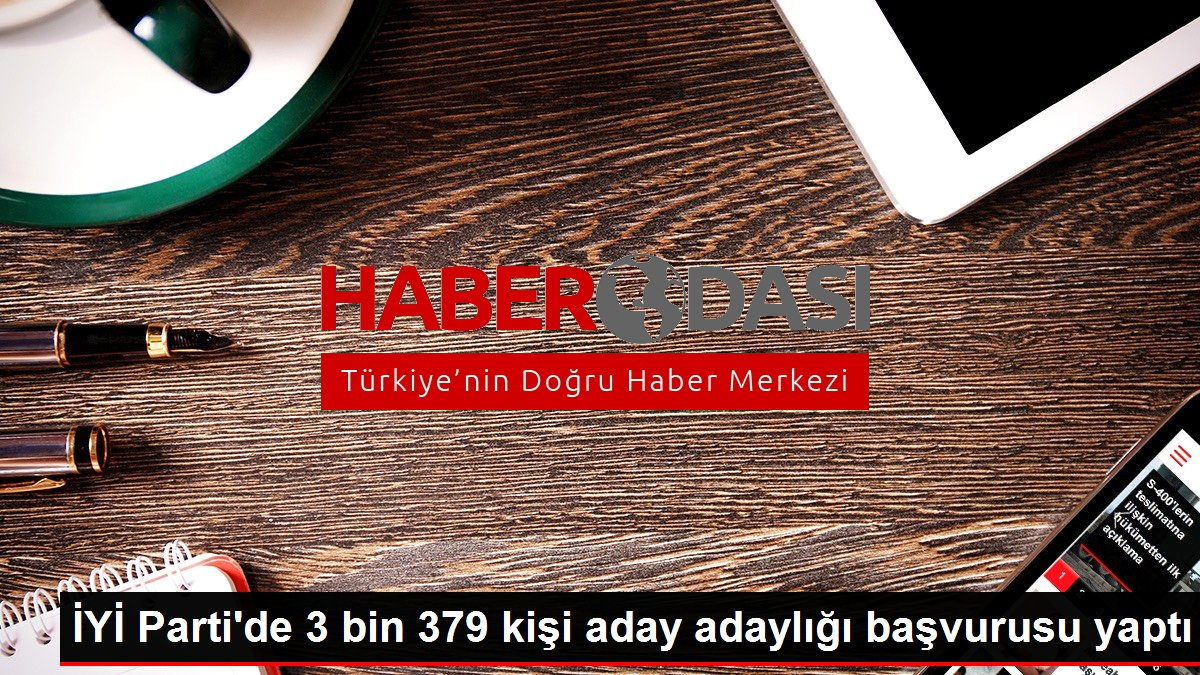 İYİ Parti de 3 bin 379 kişi aday adaylığı başvurusu yaptı