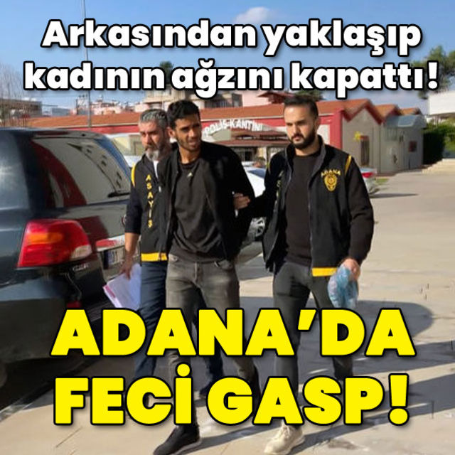 Arkasından yaklaşıp kadının ağzını kapattı  Adana da feci gasp