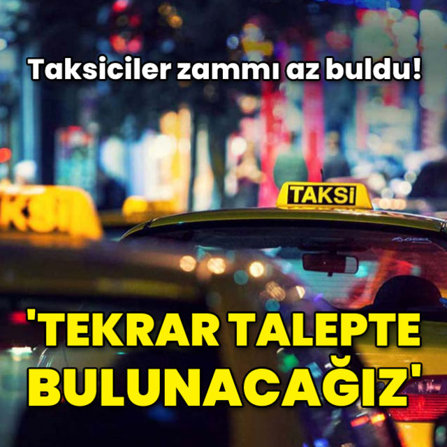 Taksiciler zam oranını az buldu Tekrar zam talebinde bulunacağız