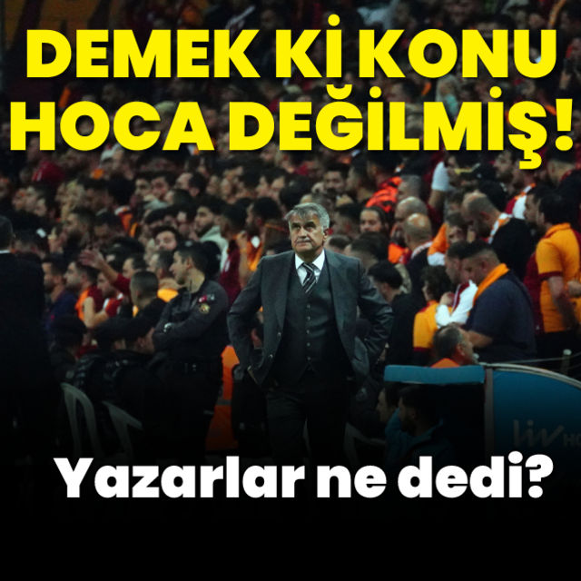 Demek ki konu hoca değilmiş  Galatasaray Beşiktaş maçı yazar yorumları