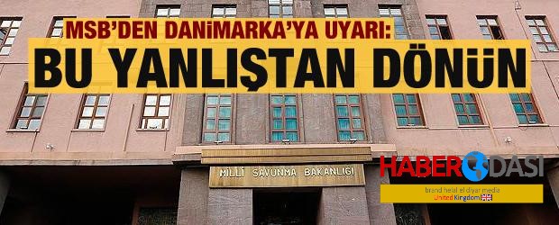 MSB den Danimarkaya uyarı Yanlıştan hemen dönün