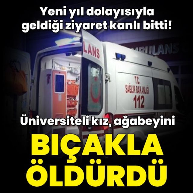 Üniversiteli genç kız ziyaretine gelen ağabeyini bıçakla öldürdü