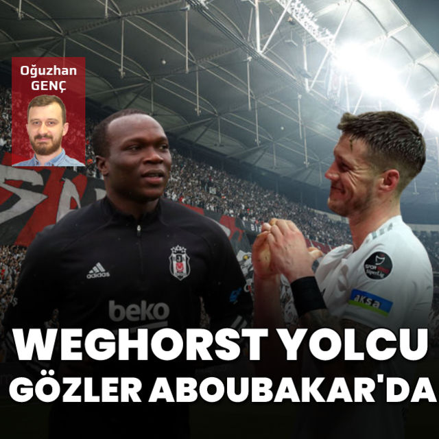 Beşiktaş ta Weghorst yolcu gözler Aboubakar da