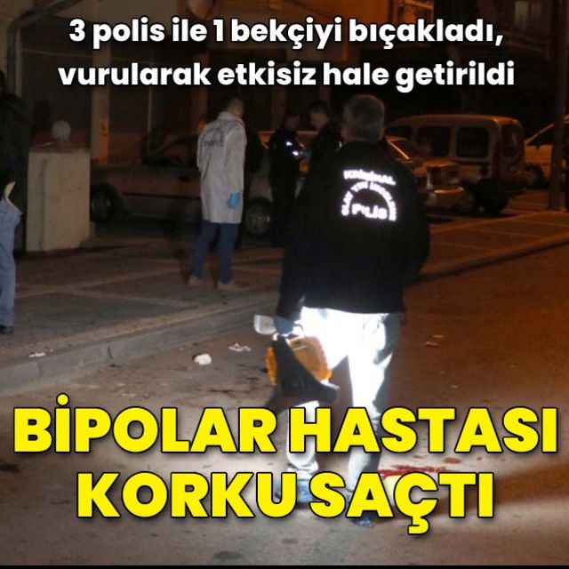 Kayseri de bipolar bozukluğu hastası 3 polis ile 1 bekçiyi bıçakladı vurularak etkisiz hale getirildi