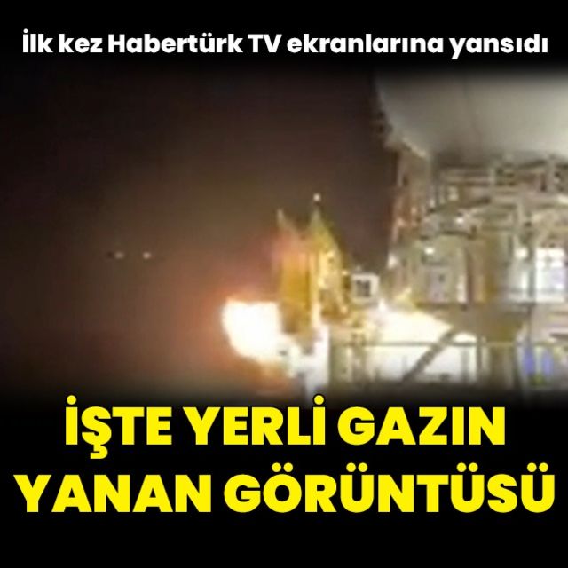 İlk kez Habertürk TV ekranlarına yansıdı İşte yanan yerli doğalgazın yanan görüntüsü