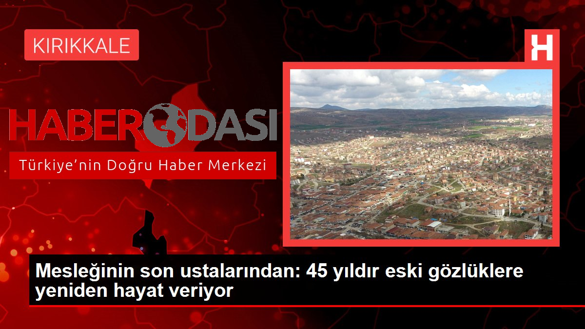 Mesleğinin son ustalarından 45 yıldır eski gözlüklere yeniden hayat veriyor