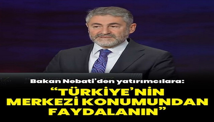 Bakan Nebati den yatırımcılara Türkiye nin merkezi konumundan faydalanın